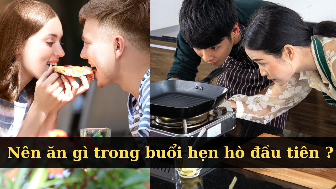 nên ăn gì trong buổi hẹn hò đầu tiên