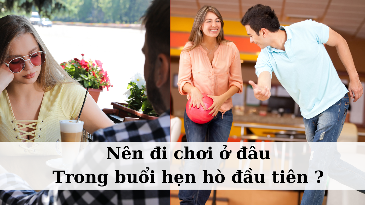 nên đi chơi ở đâu trong buổi hẹn hò đầu tiên
